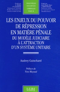 Les Enjeux Du Pouvoir De Repression En Matiere Penale. Du Modele Judiciaire A L'Attraction D'Un Susteme Unitaire