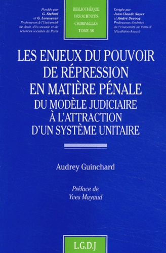 Audrey Guinchard - Les Enjeux Du Pouvoir De Repression En Matiere Penale. Du Modele Judiciaire A L'Attraction D'Un Susteme Unitaire.