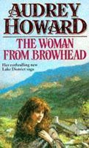 Audrey Howard - The Woman From Browhead - The first volume in an enthralling Lake District saga that continues with ANNIE'S GIRL..