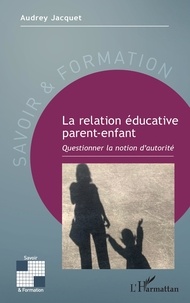 Audrey Jacquet - La relation éducative parent-enfant - Questionner la notion d'autorité.