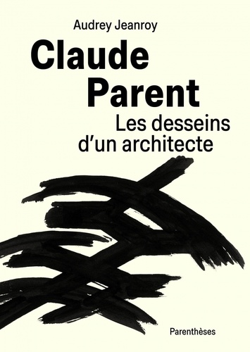 Claude Parent. Les desseins d’un architecte