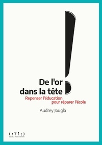 Audrey Jougla - De l'or dans la tête ! - Repenser l'éducation pour réparer l'école.