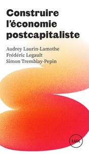 Ebooks txt télécharger Construire l'économie postcapitaliste PDB 9782898330933 par Audrey Laurin-Lamothe, Frédéric Legault, Simon Tremblay-Pepin