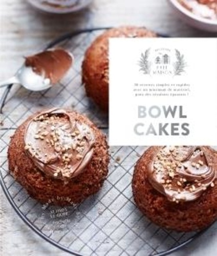 Bowl cakes. 30 recettes simples et rapides avec un minimum de matériel, pour des résultats épatants !