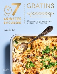 Audrey Le Goff - Gratins - 30 recettes hyper savoureuses à cuisiner en 7 minutes !.
