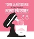 Audrey Le Goff et Aurélie Desgages - Toute la pâtisserie avec mon robot pâtissier - 140 recettes inratables.
