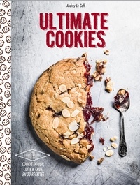 Audrey Le Goff - Ultimate cookies - cookie dough, cuite et crue, en 30 recettes.