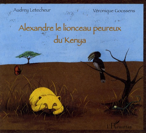 Audrey Letecheur et Véronique Goossens - Alexandre le lionceau peureux du Kenya.