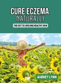  Audrey Lynn - Cure Eczema Naturally - The Key to Lifelong Healthy Skin.