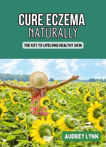  Audrey Lynn - Cure Eczema Naturally - The Key to Lifelong Healthy Skin.