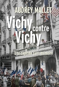 Audrey Mallet - Vichy contre Vichy - Une capitale sans mémoire.