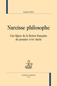 Audrey Mirlo - Narcisse philosophe - Une figure de la fiction française du premier XVIIIe siècle.