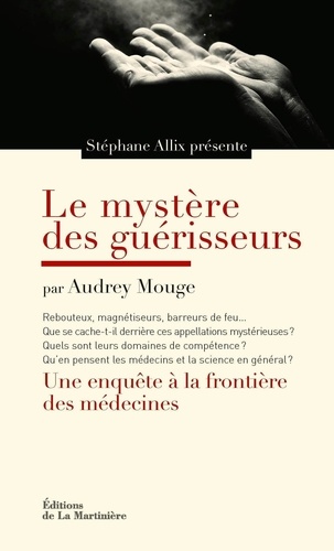 Le mystère des guérisseurs. Une enquête aux frontières des médecines