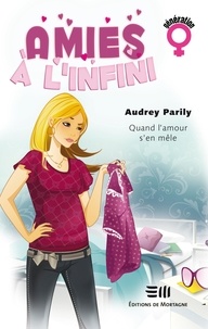Audrey Parily - Amies à l'infini Tome 1 : Quand l'amour s'en mêle.