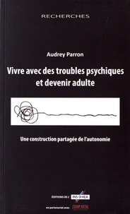 Audrey Parron - Vivre avec des troubles psychiques et devenir adulte - Une construction partagée de l'autonomie.