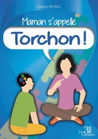Audrey Reibel - Maman s'appelle torchon !.