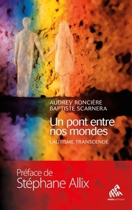 Audrey Roncière et Baptiste Scarnera - Un pont entre nos mondes - L'autisme transcendé.
