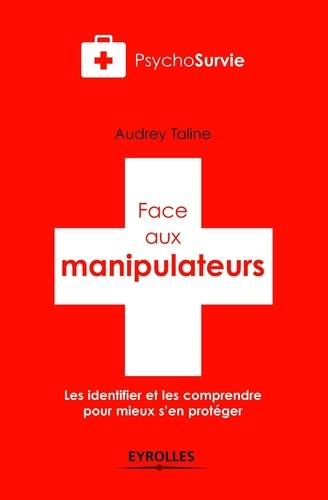 Audrey Taline - Face aux manipulateurs - Les identifier et les comprendre pour mieux s'en protéger.