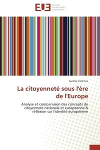 Audrey Vanhove - La citoyenneté sous l'ère de l'Europe - Analyse et comparaison des concepts de citoyenneté nationale et européenne &amp; réflexion sur l'identit.