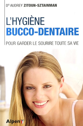 Audrey Zitoun-Sztainman - L'hygiène bucco-dentaire - Pour garder le sourire toute sa vie.