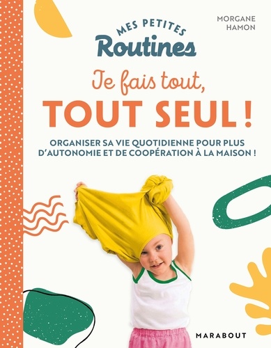 Mes petites Routines - Je fais tout, tout seul. Organiser sa vie quotidienne pour plus d'autonomie et de coopération à la maison !