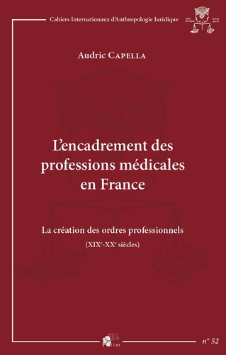 L'encadrement des professions médicales en France. La création des ordres professionnels (XIXe-XXe siècles)