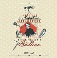 La fabuleuse aventure archéologique du docteur Bailleau