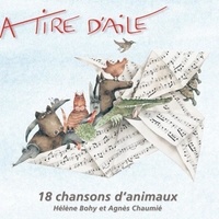 Hélène Bohy et Agnès Chaumié - A tire d'aile - 18 chansons d'animaux. 1 CD audio