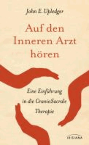 Auf den Inneren Arzt hören - Eine Einführung in die CranioSacrale Therapie.