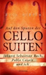 Auf den Spuren der Cello-Suiten - Johann Sebastian Bach, Pablo Casals und ich.