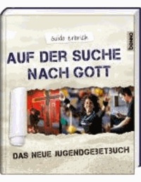 Auf der Suche nach Gott - Das neue Jugendgebetbuch.