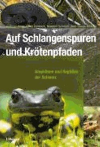 Auf Schlangenspuren und Krötenpfaden - Amphibien und Reptilien der Schweiz.