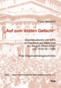 "Auf zum letzten Gefecht" - Spartakusbund und KPD in Frankfurt am Main und der Region Rhein-Main von 1916/18 - 1956. Eine Organisationsgeschichte.
