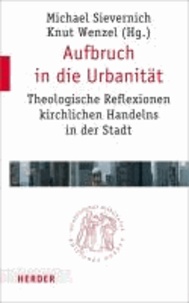 Aufbruch in die Urbanität - Theologische Reflexionen kirchlichen Handelns in der Stadt.