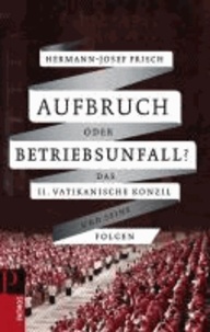 Aufbruch oder Betriebsunfall? - Das II. Vatikanische Konzil und seine Folgen.