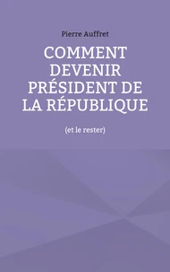 Comment devenir président de la République (et le rester)