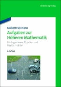 Aufgaben zur Höheren Mathematik - Für Ingenieure, Physiker und Mathematiker.