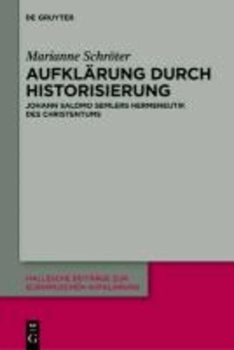 Aufklärung durch Historisierung - Johann Salomo Semlers Hermeneutik des Christentums.