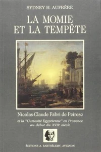 La Momie Et La Tempete. Nicolas-Claude Fabri De Peiresc Et La "Curiosite Egyptienne" En Provence Au Debut Du Xviieme Siecle