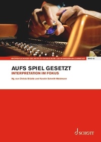 Christa Brüstle - Publications from the Institute of New Music and M Vol. 62 : Aufs Spiel gesetzt - Interpretation im Fokus. Vol. 62. Edition séparée..
