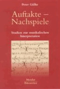 Auftakte - Nachspiele - Studien zur musikalischen Interpretation.