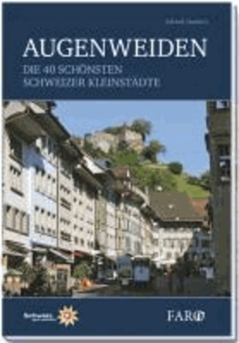 Augenweiden - Die 40 schönsten Schweizer Kleinstädte.