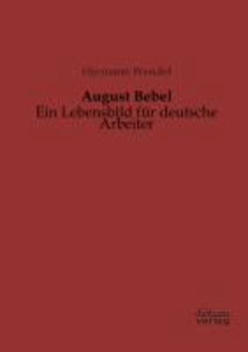 August Bebel - Ein Lebensbild für deutsche Arbeiter.