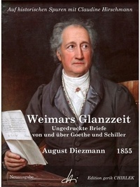 August Diezmann et Claudine Hirschmann - Aus Weimars Glanzzeit. Ungedruckte Briefe von und über Goethe und Schiller - Auf historischen Spuren mit Claudine Hirschmann.