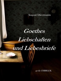 August Diezmann et Gerik Chirlek - Goethes Liebschaften und Liebesbriefe..