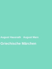 August Hausrath et August Marx - Griechische Märchen.