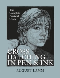 August Lamm - Crosshatching in Pen &amp; Ink - The Complete Practical Guide.