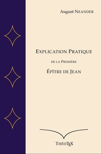August Neander - Explication Pratique de la Première Épître de Jean.