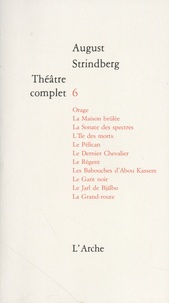 August Strindberg - Théâtre complet - Volume 6, Orage ; La Maison brûlée ; La Sonate des spectres ; L'Ile des morts ; Le Pélican ; Le Dernier chevalier ; Le Régent ; Les Babouches d'Abou Kassem ; Le Gant noir ; Le Jarl de Bjälbo ; La Grand-route.
