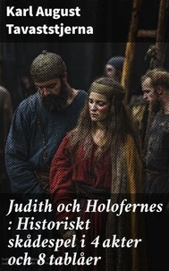Judith och Holofernes : Historiskt skådespel i 4 akter och 8 tablåer